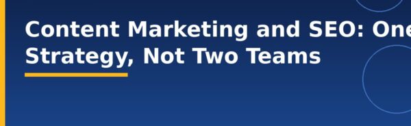 Content Marketing and SEO: One Strategy, Not Two Teams