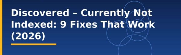 Discovered – Currently Not Indexed: 9 Fixes That Work (2026)