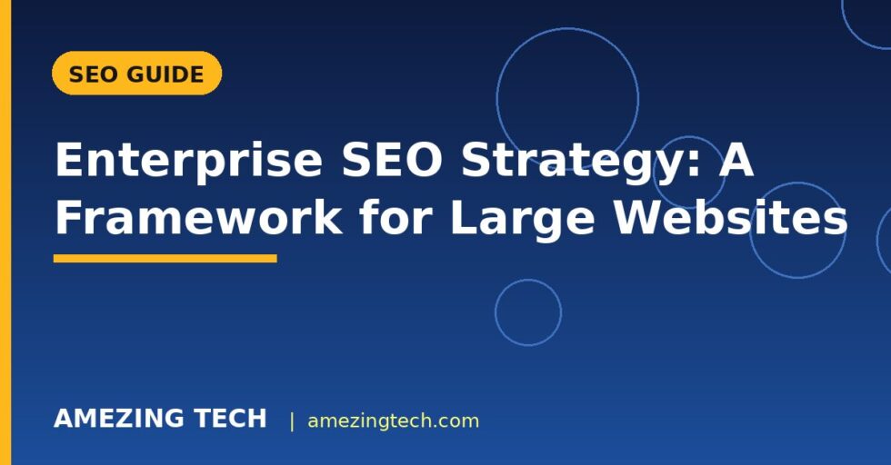 Enterprise SEO Strategy: A Framework for Large Websites Enterprise SEO Strategy: A Framework for Large Websites