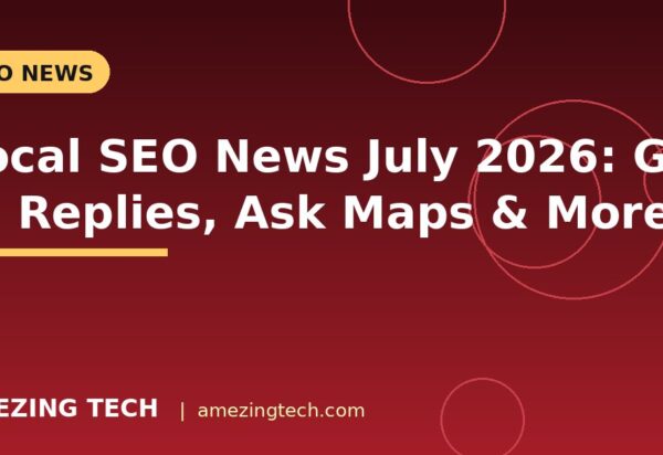 Local SEO News July 2026: GBP AI Replies, Ask Maps & More
