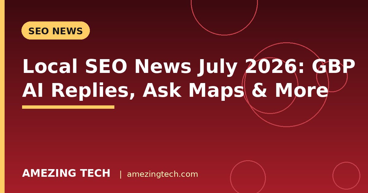 Local SEO News July 2026: GBP AI Replies, Ask Maps & More