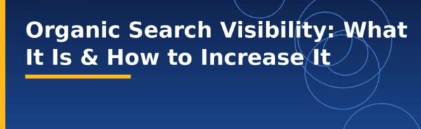 Organic Search Visibility: What It Is & How to Increase It