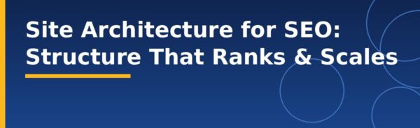 Site Architecture for SEO: Structure That Ranks & Scales